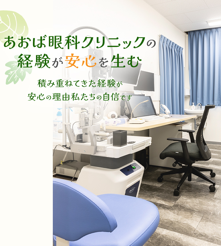 あおば眼科クリニックの経験が安心を生む積み重ねてきた経験が安心の理由私たちの自信です