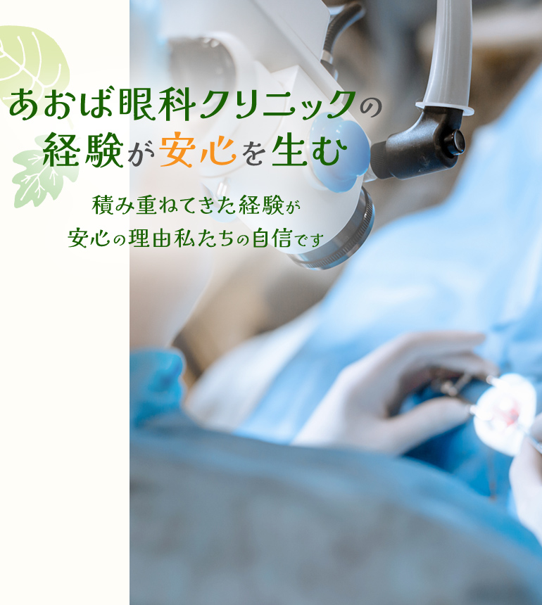 あおば眼科クリニックの経験が安心を生む積み重ねてきた経験が安心の理由私たちの自信です